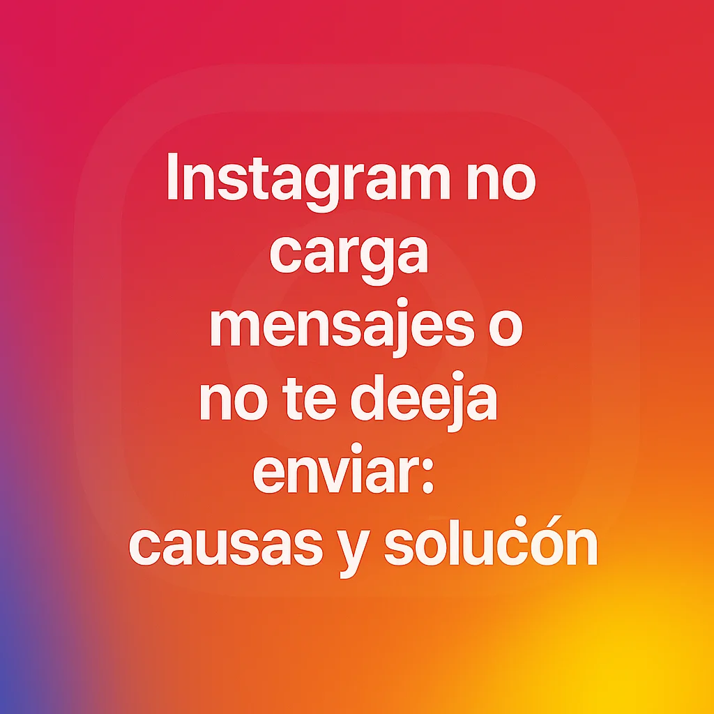Instagram no carga mensajes o no te deja enviar: causas y solución