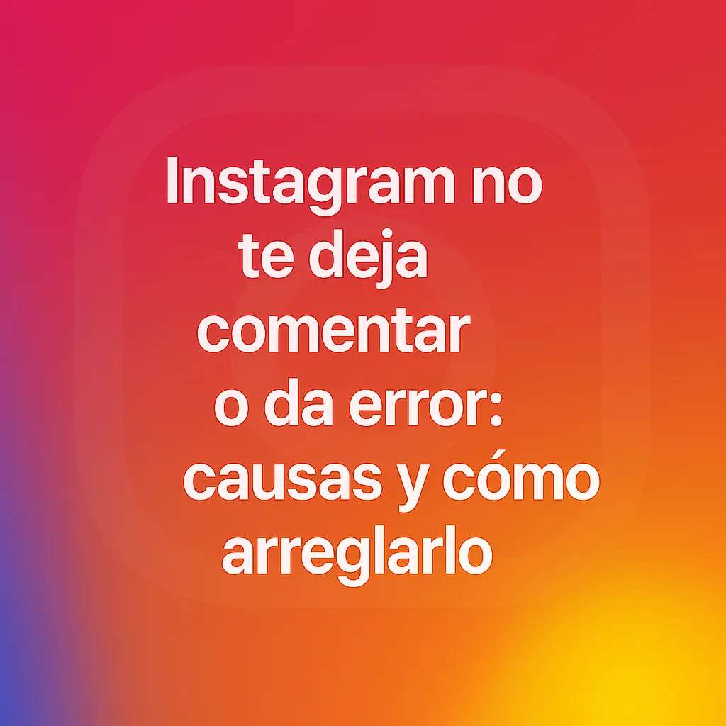 Instagram no te deja comentar o da error: causas y cómo arreglarlo